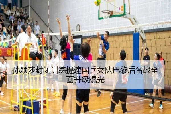 孙颖莎封闭训练提速国乒女队巴黎后备战全面升级曝光