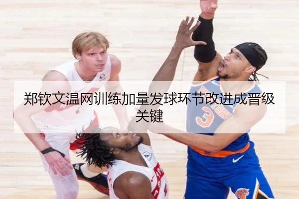 郑钦文温网训练加量发球环节改进成晋级关键