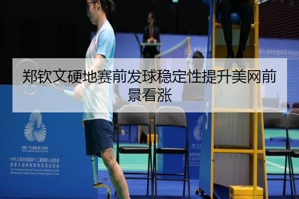 郑钦文硬地赛前发球稳定性提升美网前景看涨